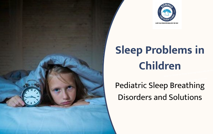 Sleep Problems in Children: Pediatric Sleep Breathing Disorders and Solutions